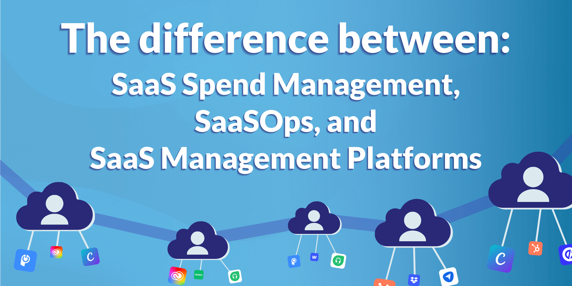 The Difference Between SaaS Spend Management, SaaSOps, and SaaS Management Platforms? Blog