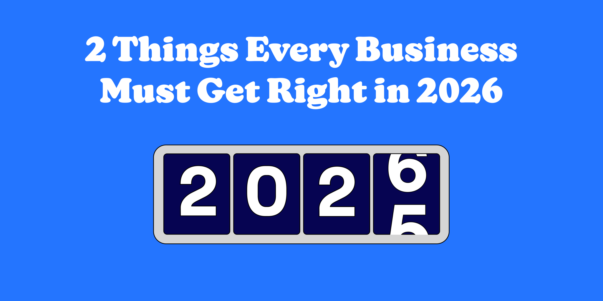 Two Things 2 Things Every Business Must Get Right in 2026